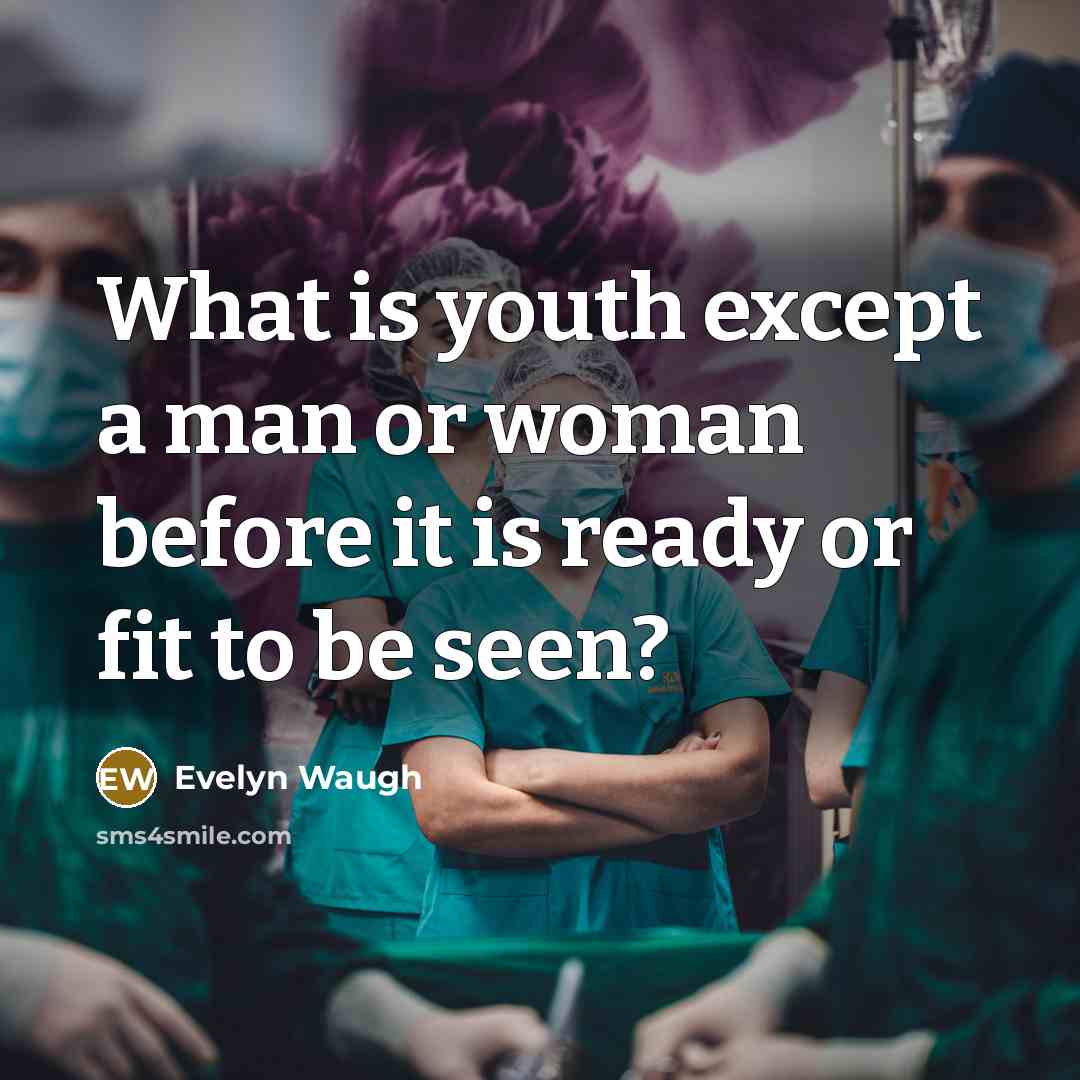 “What is youth except a man or woman before it…” quote by Evelyn Waugh