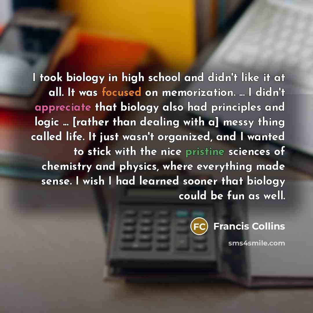 “I took biology in high school and didn't like it…” quote by Francis Collins