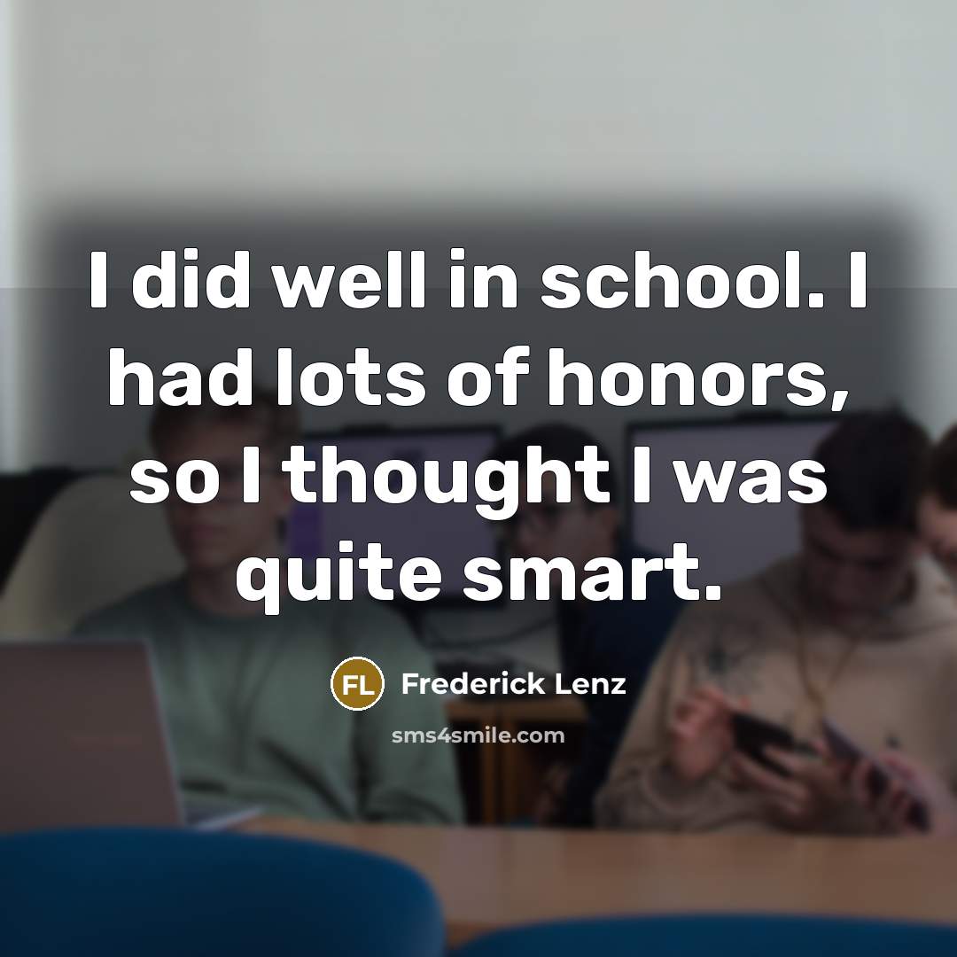 “I did well in school. I had lots of honors,…” quote by Frederick Lenz