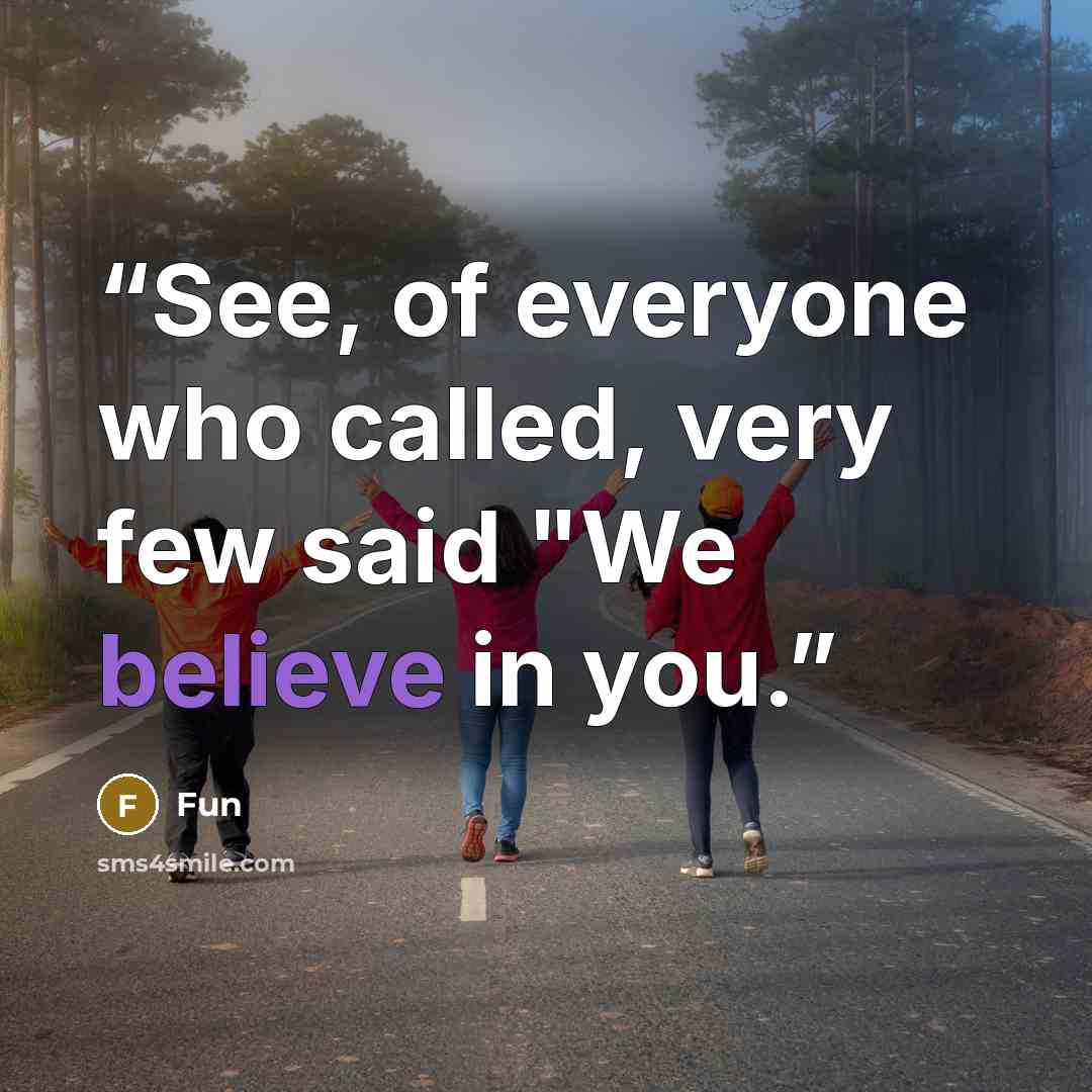 “See, of everyone who called, very few said "We believe in you.” quote by fun