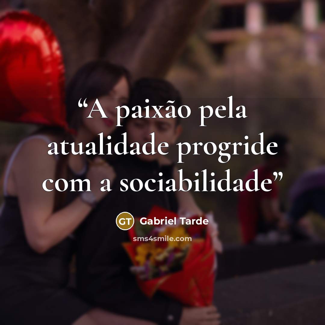 “A paixão pela atualidade progride com a sociabilidade” quote by Gabriel Tarde