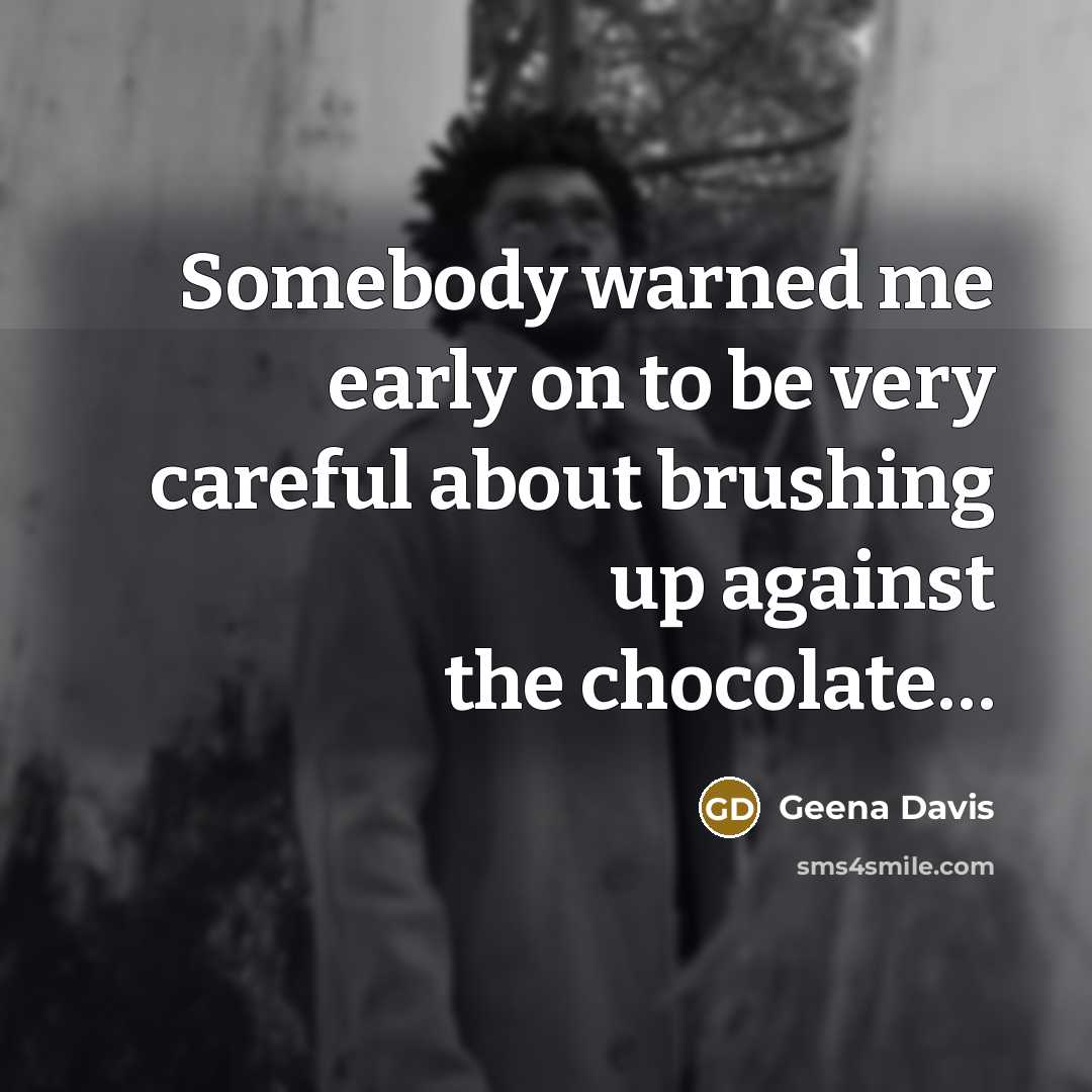 “Somebody warned me early on to be very careful about…” quote by Geena Davis