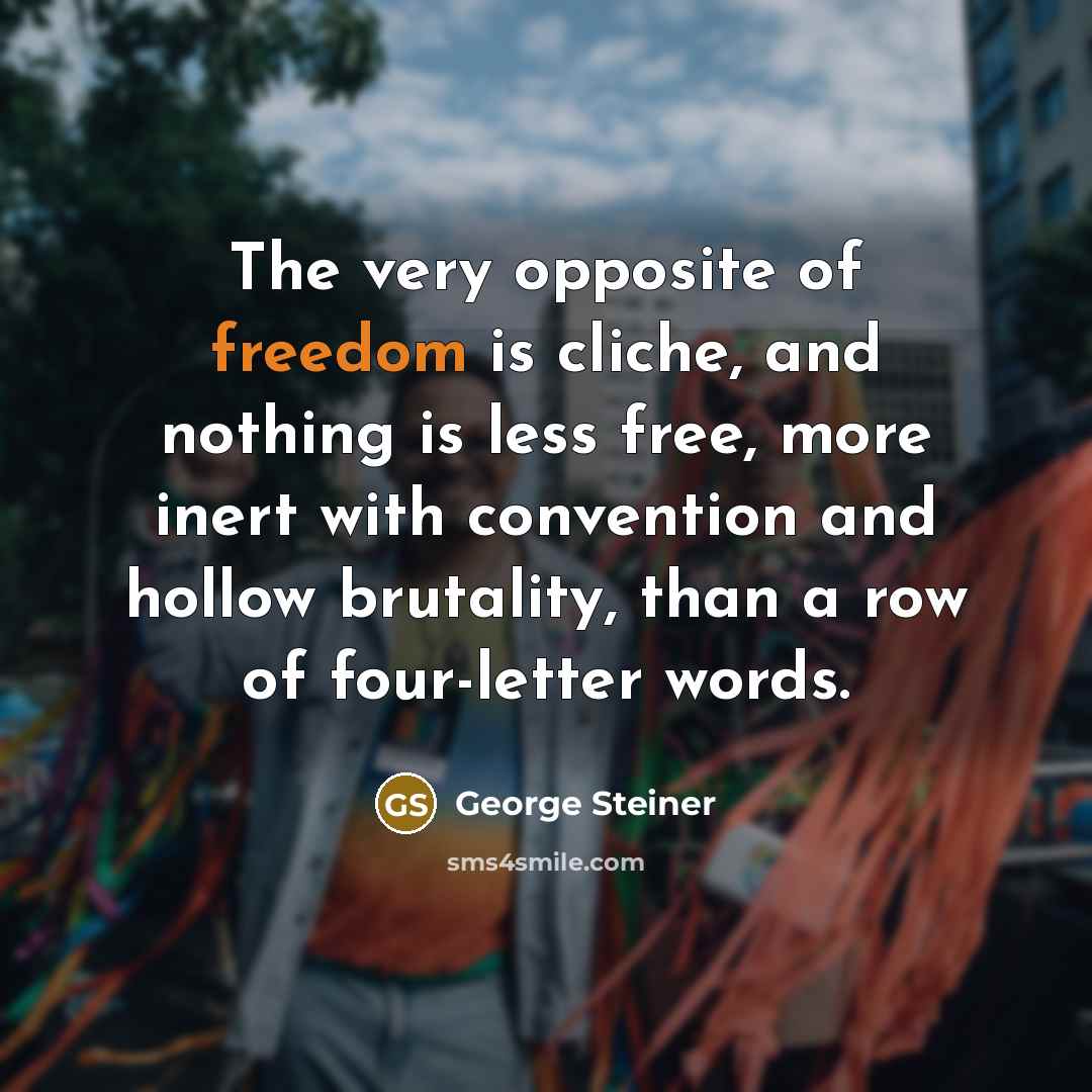 “The very opposite of freedom is cliche, and nothing is…” quote by George Steiner