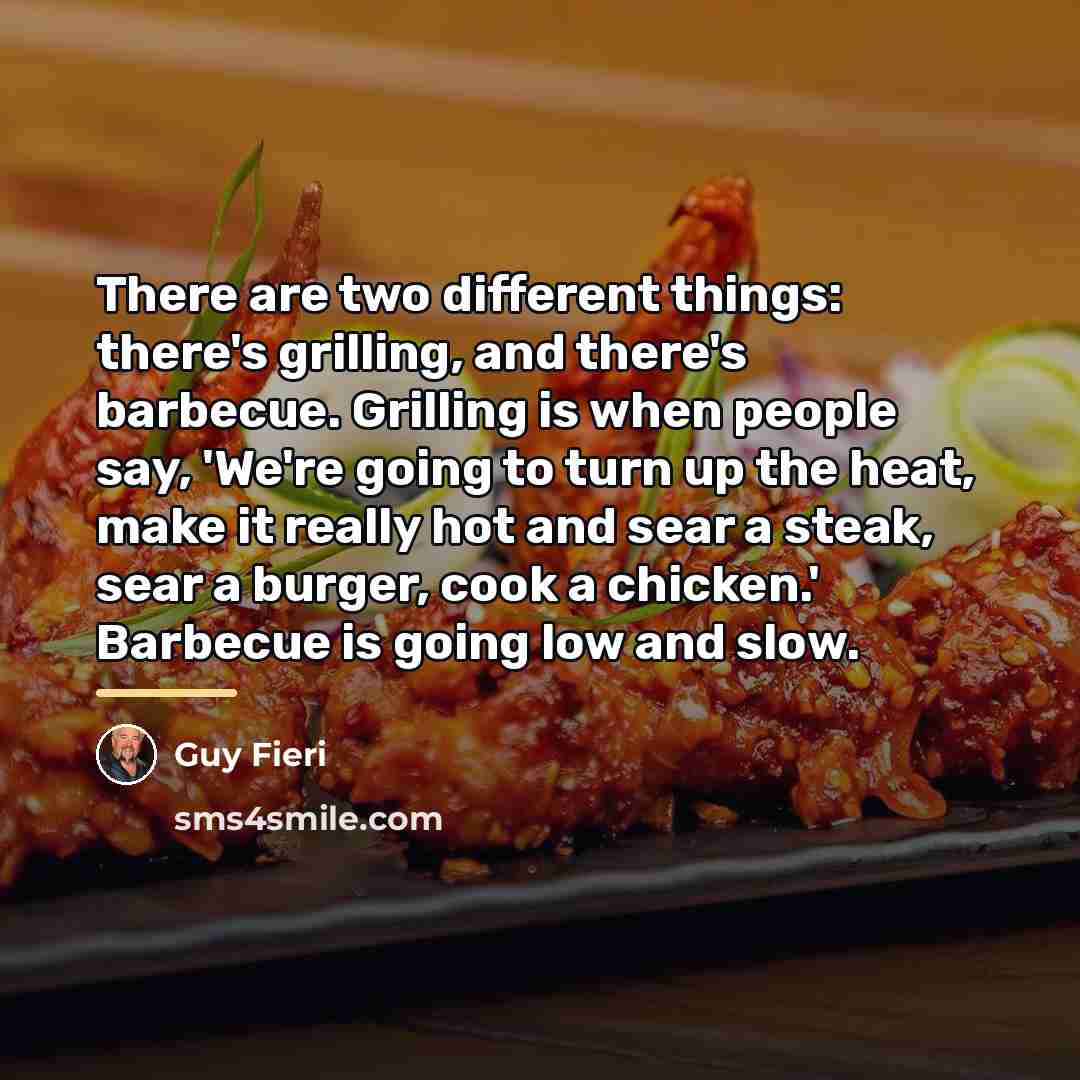 “There are two different things: there's grilling, and there's barbecue.…” quote by Guy Fieri