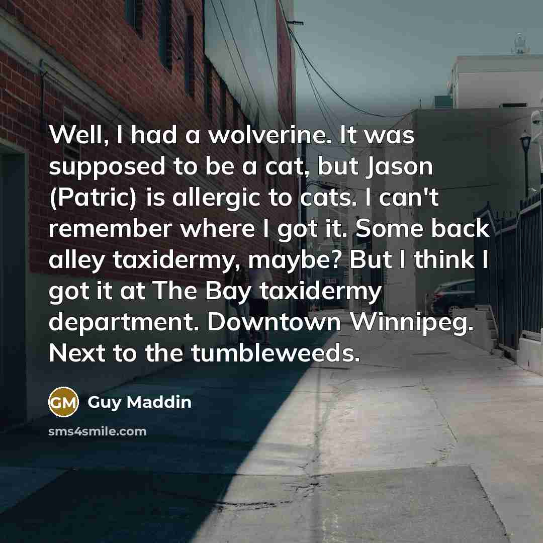 “Well, I had a wolverine. It was supposed to be…” quote by Guy Maddin