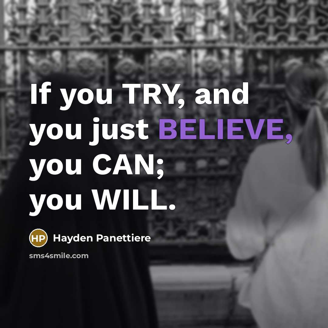“If you TRY, and you just BELIEVE, you CAN; you…” quote by Hayden Panettiere