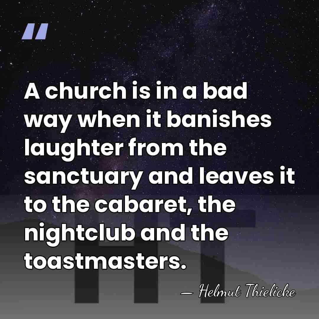 A church is in a bad way when it banishes laughter from&hellip; - Helmut Thielicke
