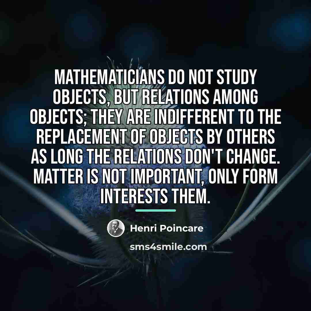 “Mathematicians do not study objects, but relations among objects; they…” quote by Henri Poincare