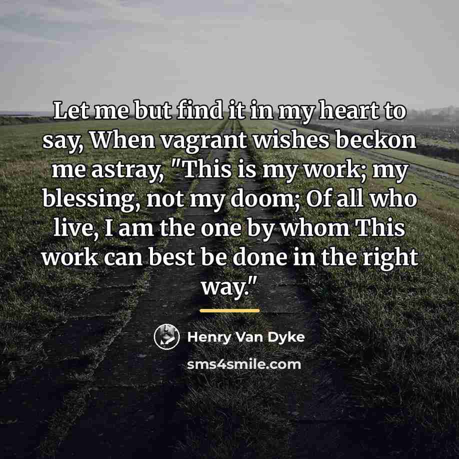 “Let me but find it in my heart to say,…” quote by Henry Van Dyke