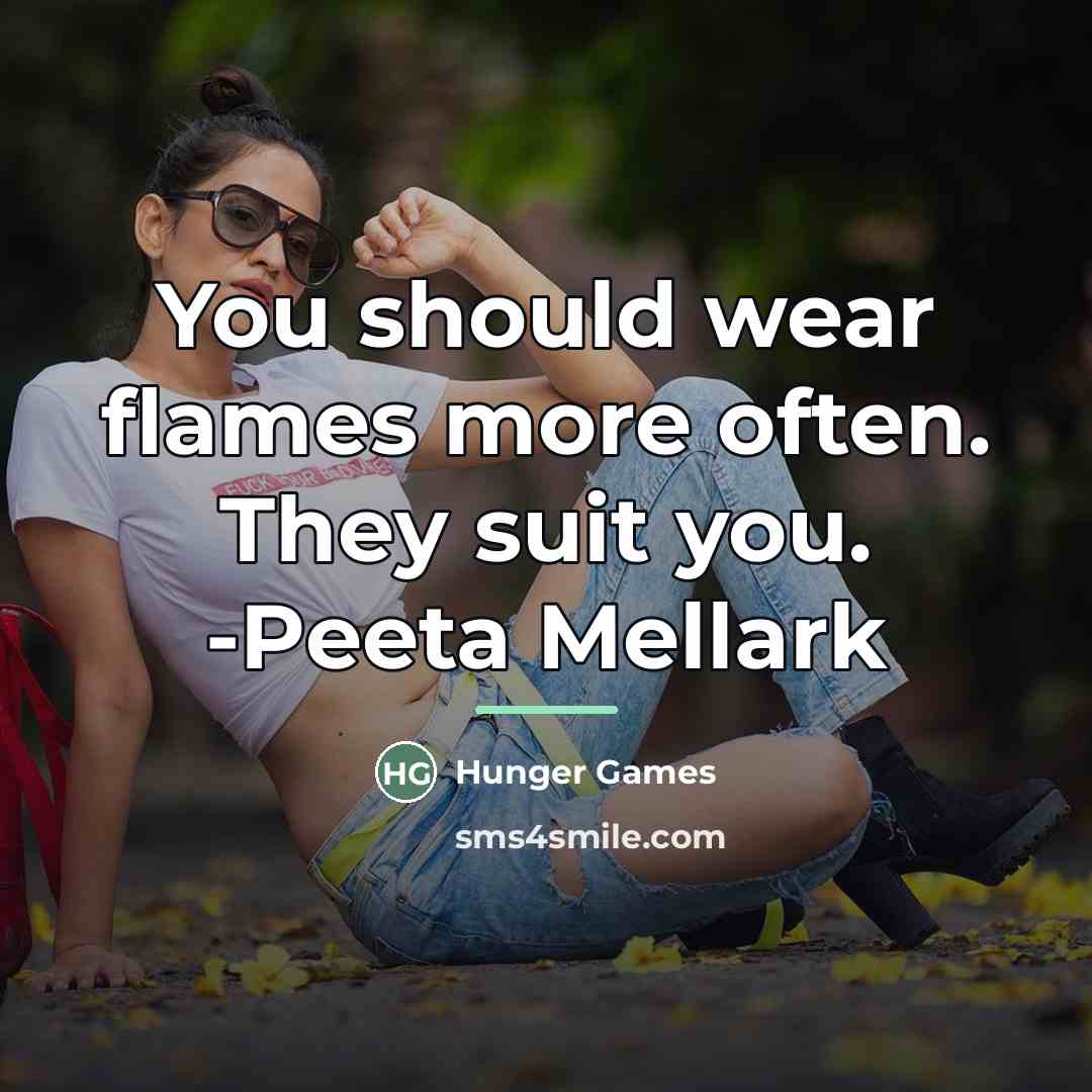 “You should wear flames more often. They suit you. -Peeta…” quote by Hunger Games