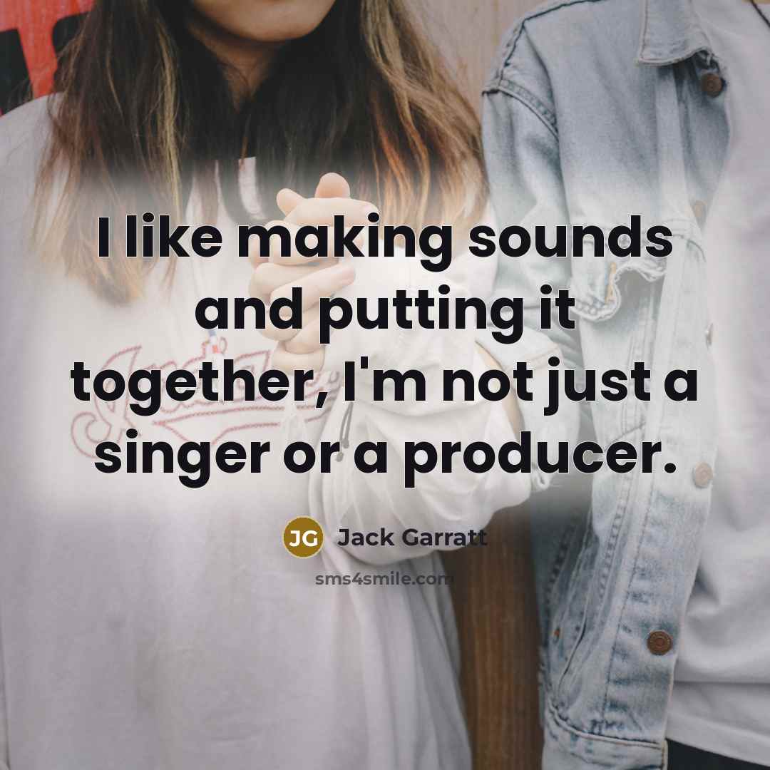“I like making sounds and putting it together, I'm not…” quote by Jack Garratt