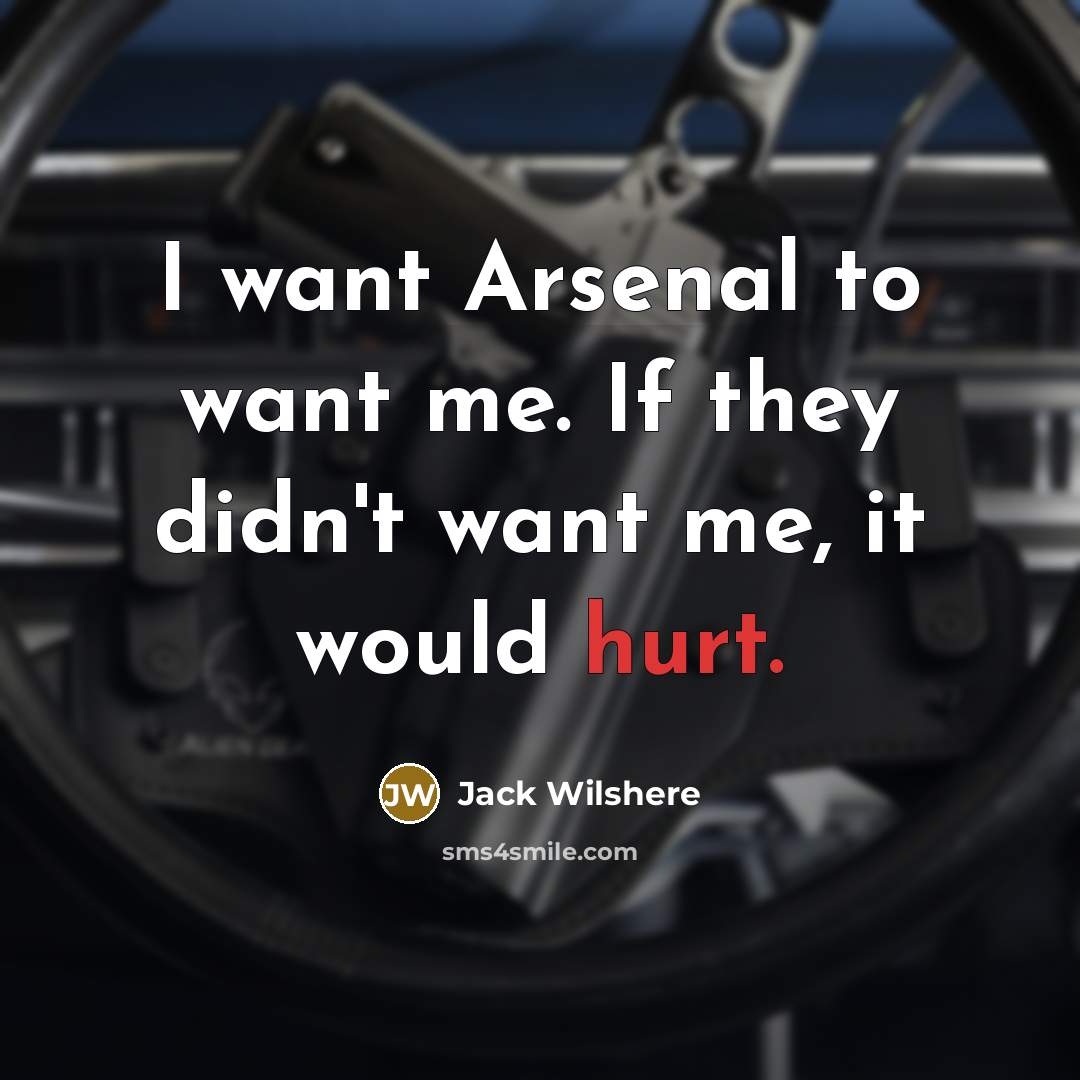 “I want Arsenal to want me. If they didn't want…” quote by Jack Wilshere