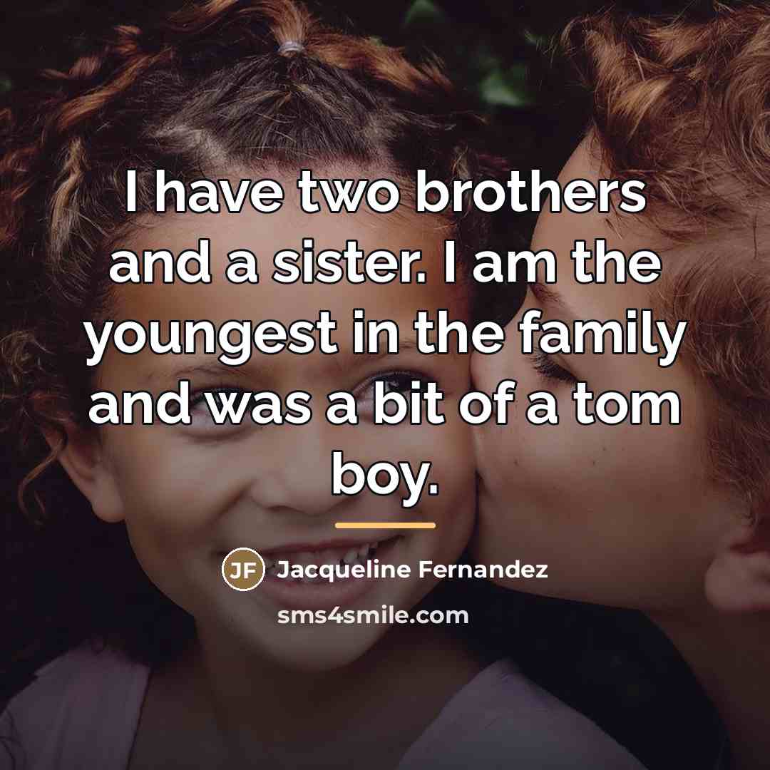 “I have two brothers and a sister. I am the…” quote by Jacqueline Fernandez
