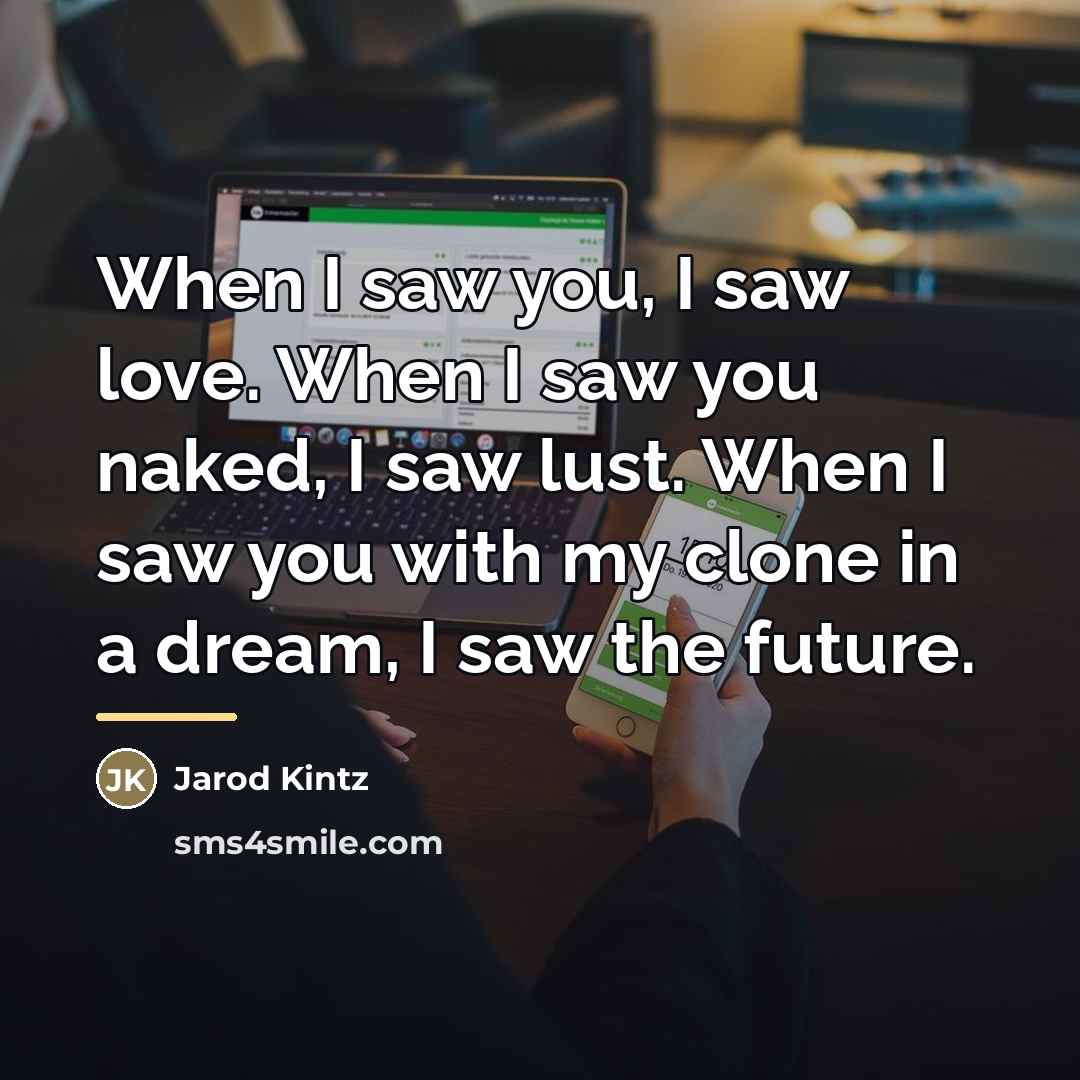 “When I saw you, I saw love. When I saw…” quote by Jarod Kintz