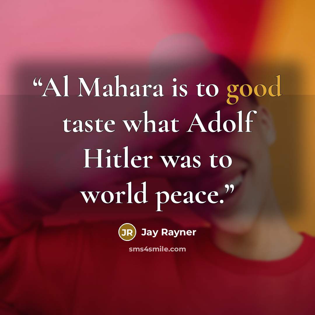 “Al Mahara is to good taste what Adolf Hitler was to world peace.” quote by Jay Rayner