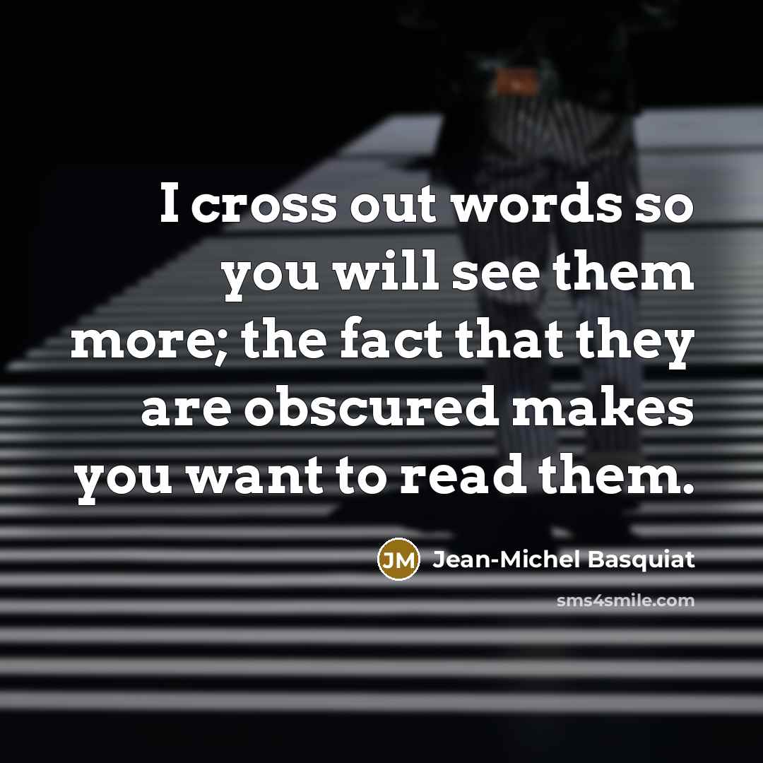 “I cross out words so you will see them more;…” quote by Jean-Michel Basquiat
