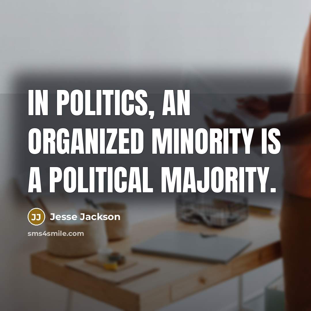 “In politics, an organized minority is a political majority.…” quote by Jesse Jackson