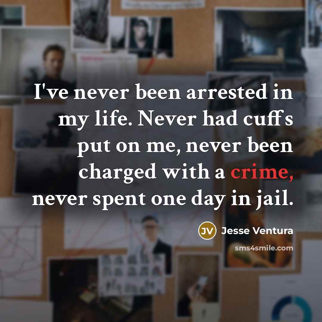 “I've never been arrested in my life. Never had cuffs…” quote by Jesse Ventura