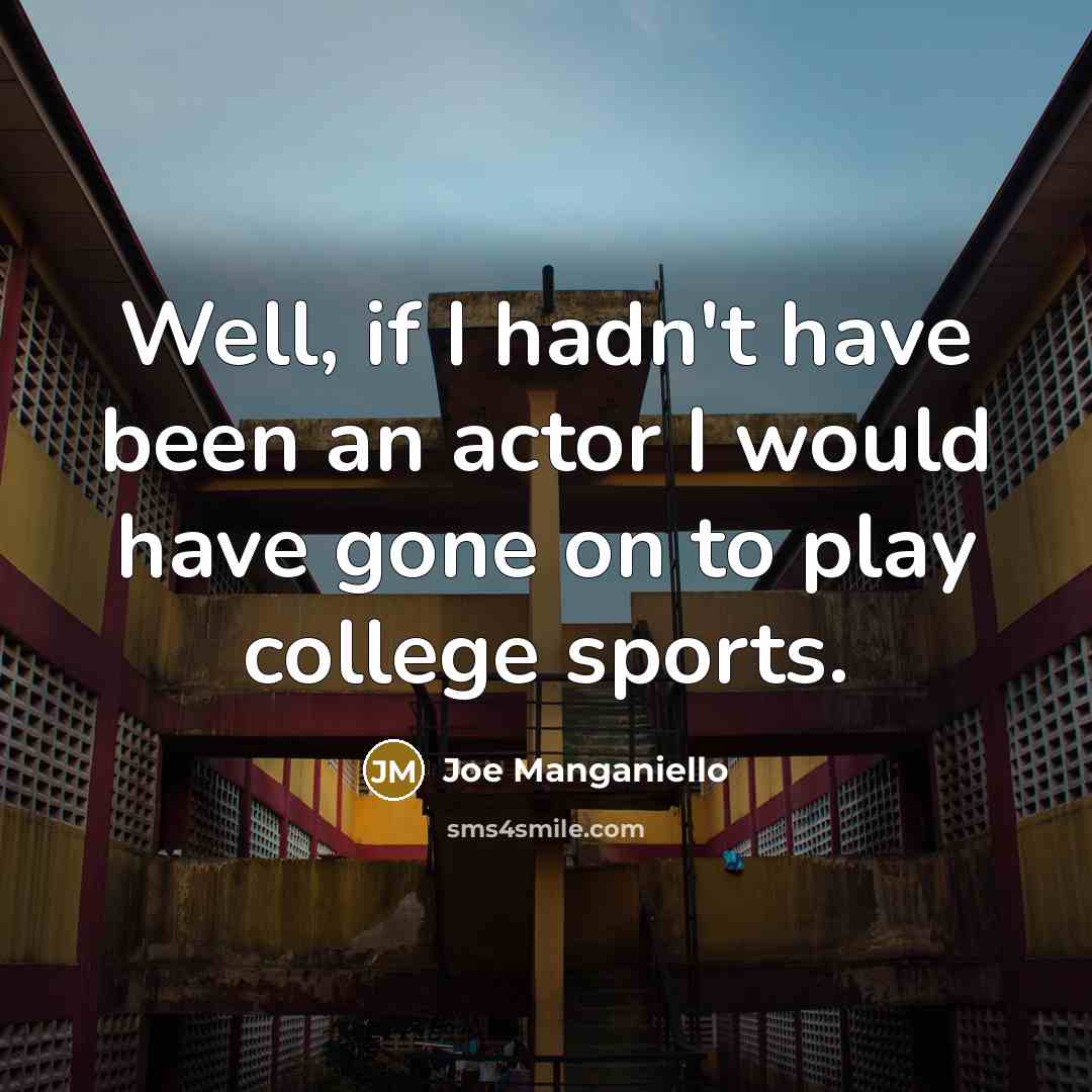 “Well, if I hadn't have been an actor I would have gone on to play college sports.” quote by Joe Manganiello