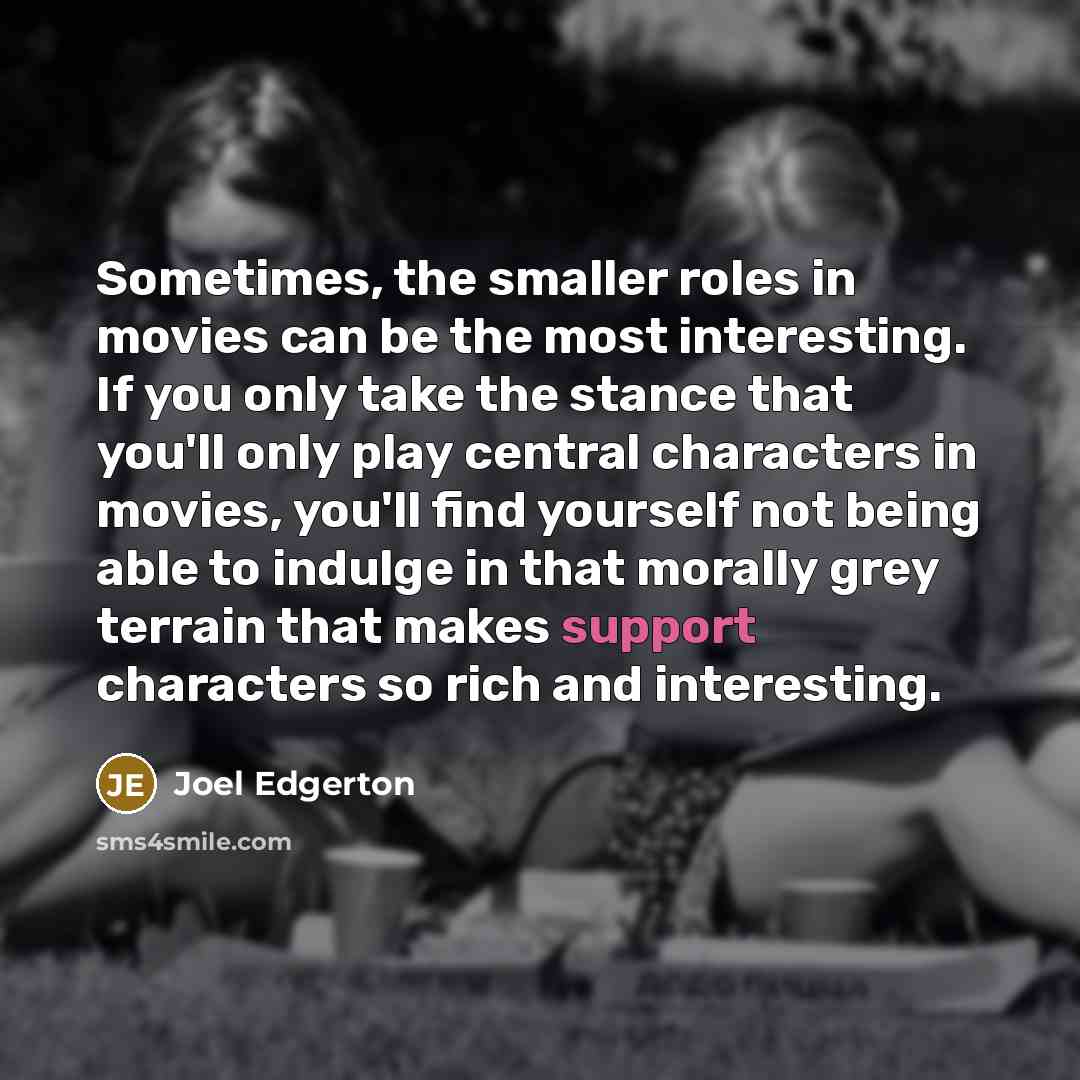 “Sometimes, the smaller roles in movies can be the most…” quote by Joel Edgerton