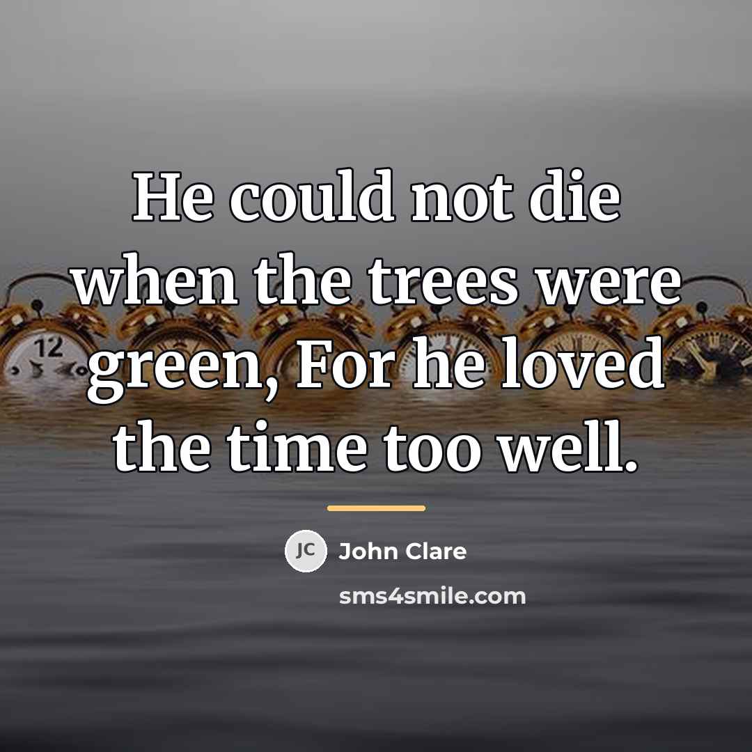 “He could not die when the trees were green, For…” quote by John Clare