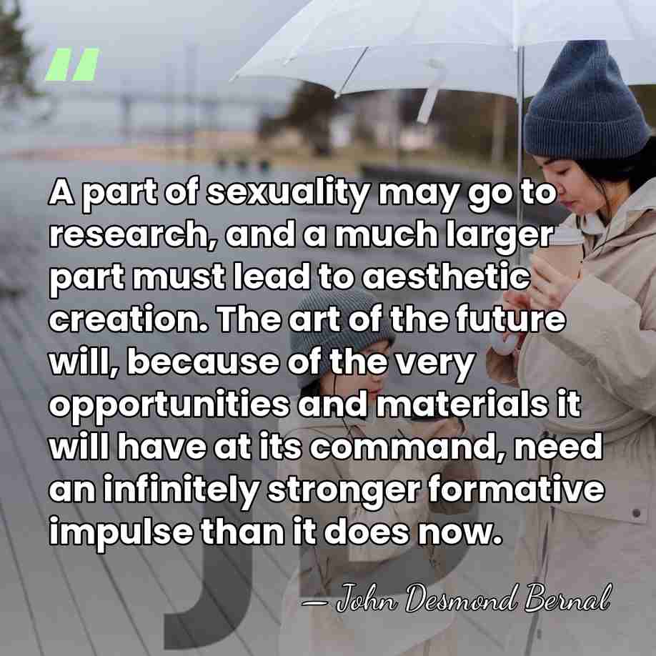 A part of sexuality may go to research, and a much larger&hellip; - John Desmond Bernal