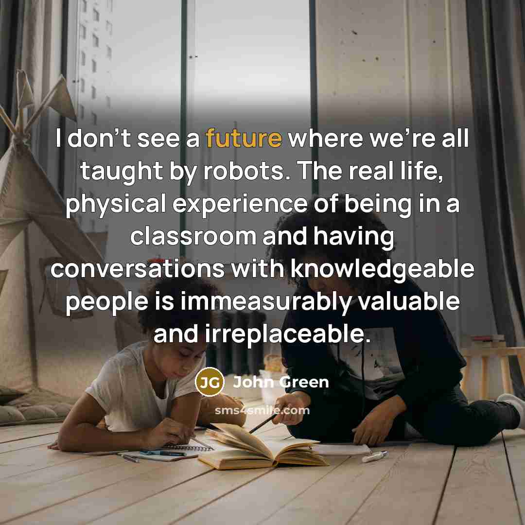 “I don't see a future where we're all taught by…” quote by John Green