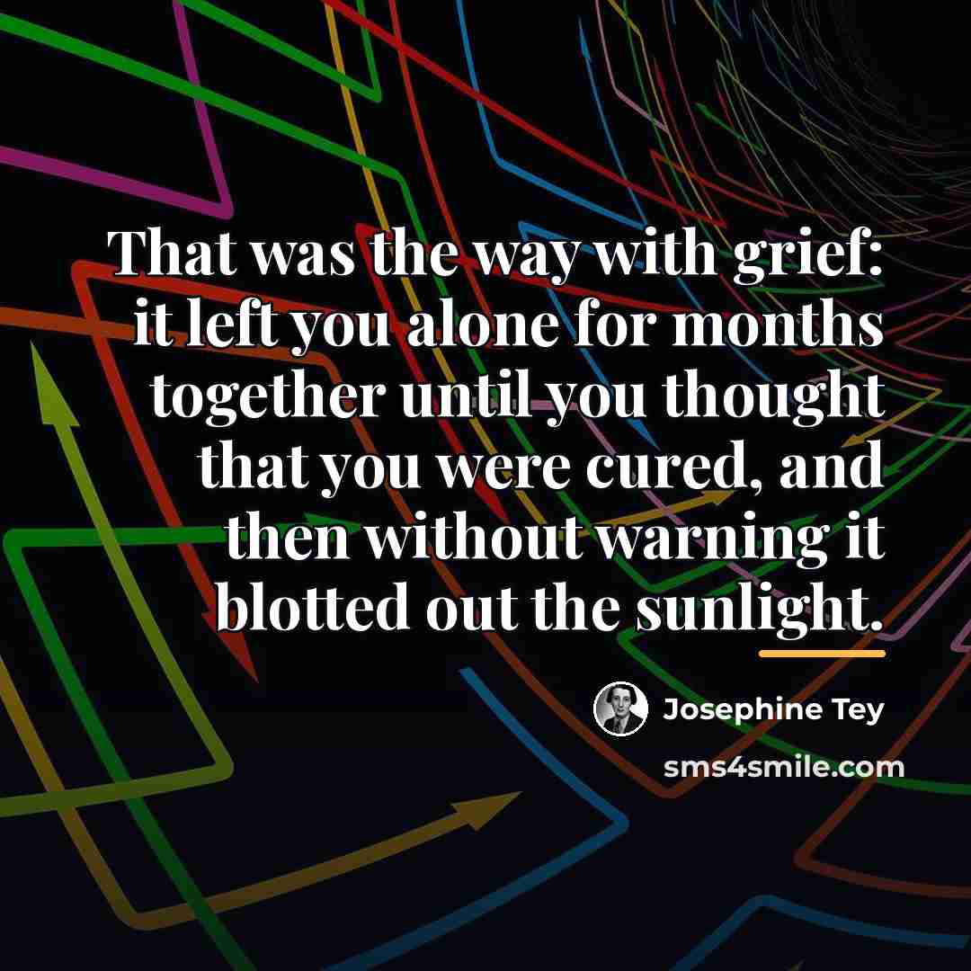 “That was the way with grief: it left you alone…” quote by Josephine Tey