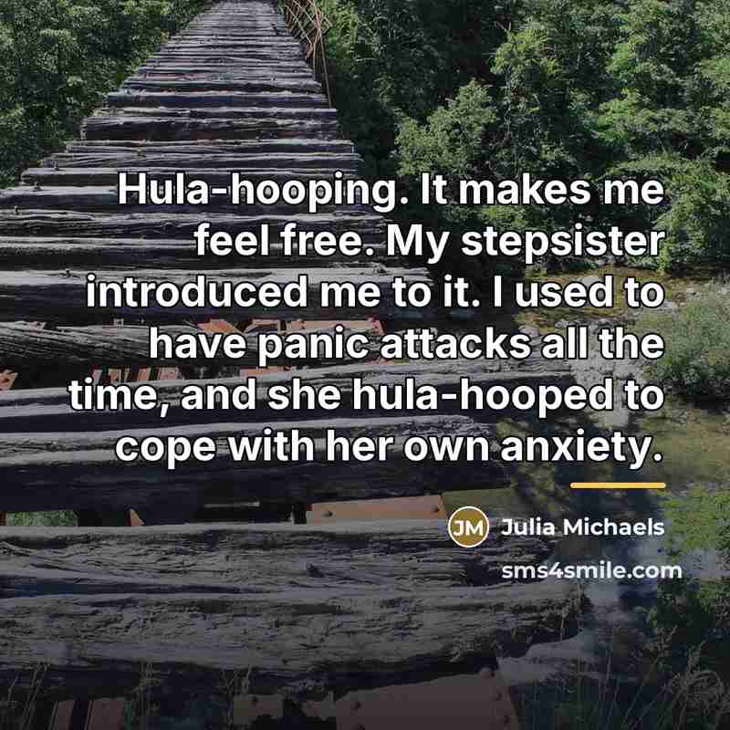 “Hula-hooping. It makes me feel free. My stepsister introduced me…” quote by Julia Michaels
