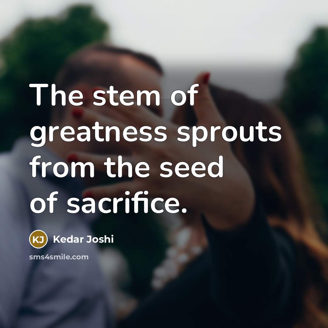 “The stem of greatness sprouts from the seed of sacrifice.…” quote by Kedar Joshi