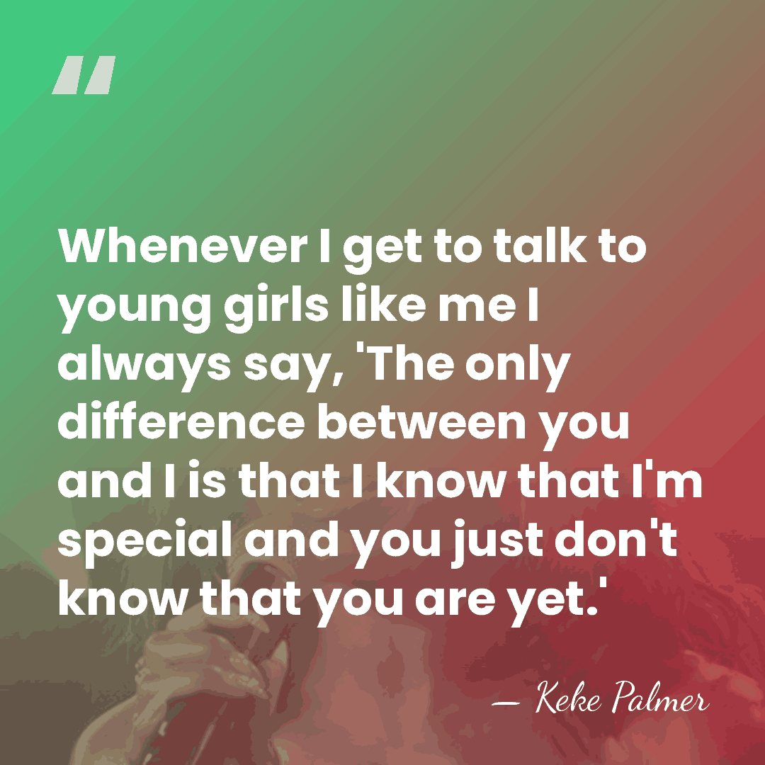 Whenever I get to talk to young girls like me I always&hellip; - Keke Palmer