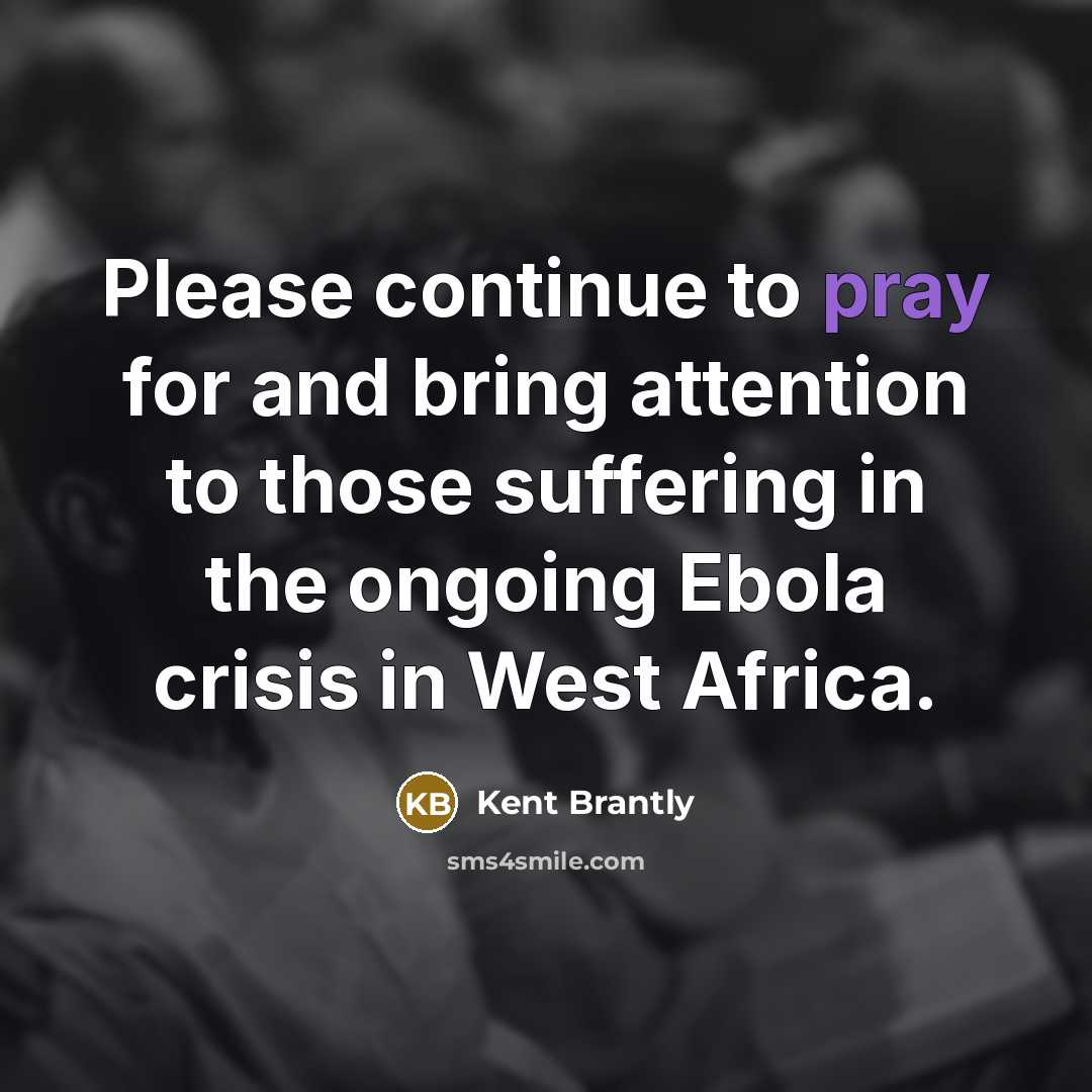 “Please continue to pray for and bring attention to those…” quote by Kent Brantly