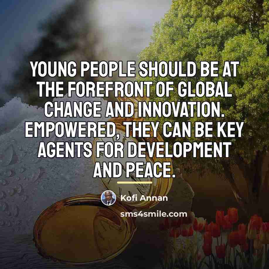 “Young people should be at the forefront of global change…” quote by Kofi Annan