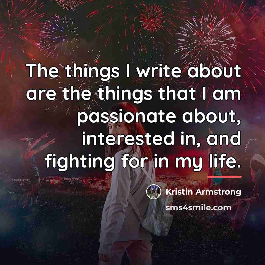 “The things I write about are the things that I…” quote by Kristin Armstrong