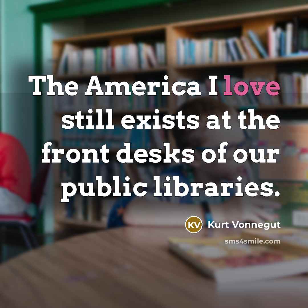 “The America I love still exists at the front desks…” quote by Kurt Vonnegut