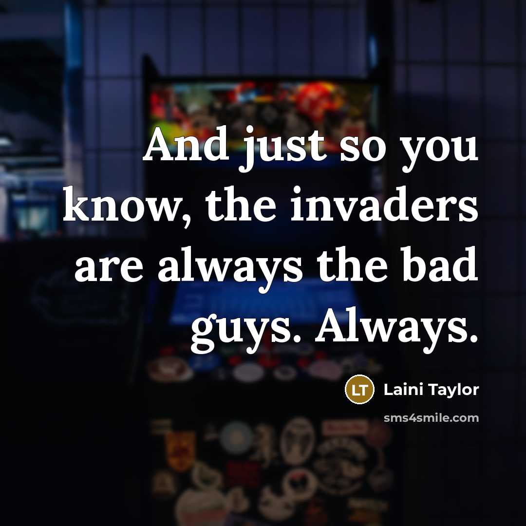 “And just so you know, the invaders are always the…” quote by Laini Taylor
