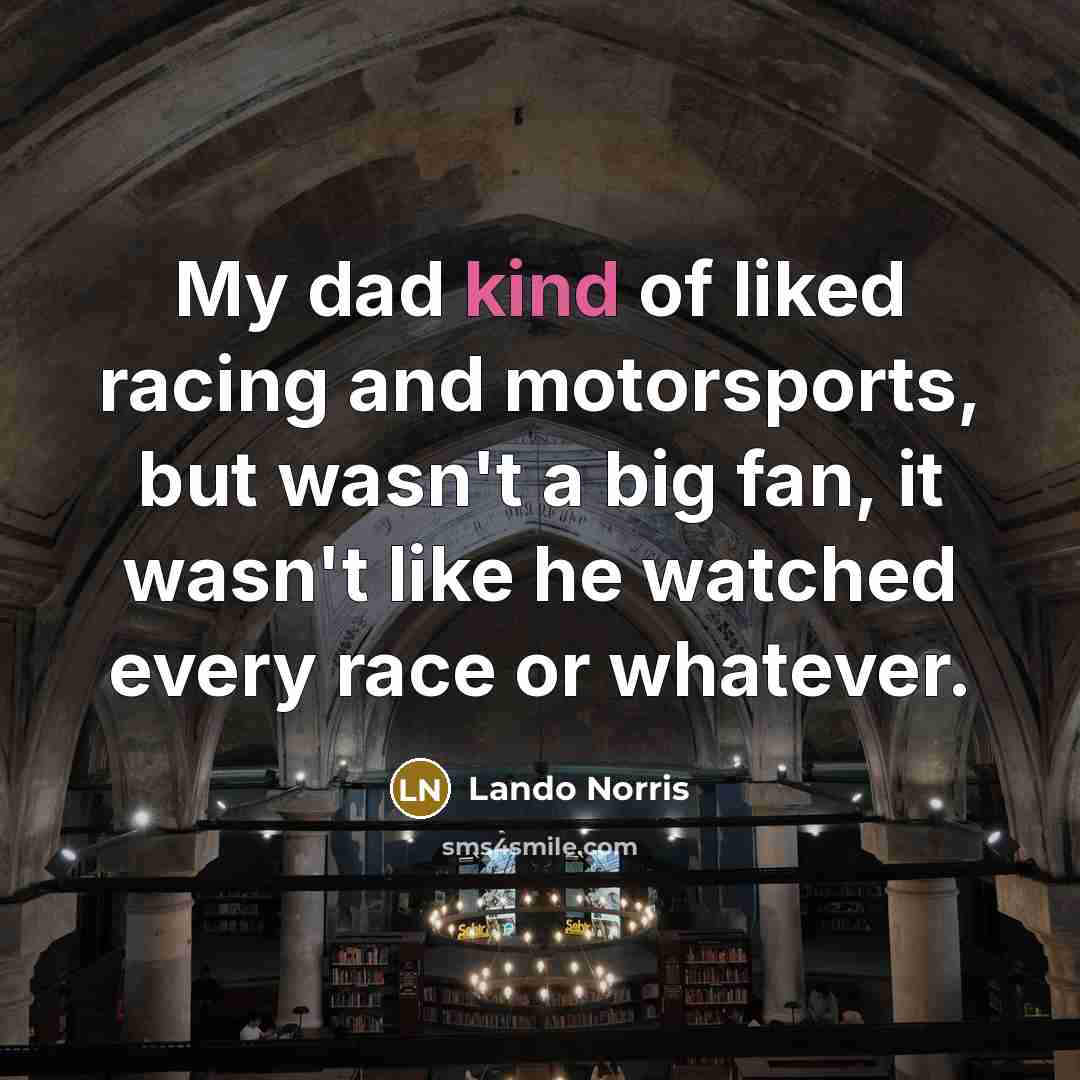 “My dad kind of liked racing and motorsports, but wasn't…” quote by Lando Norris