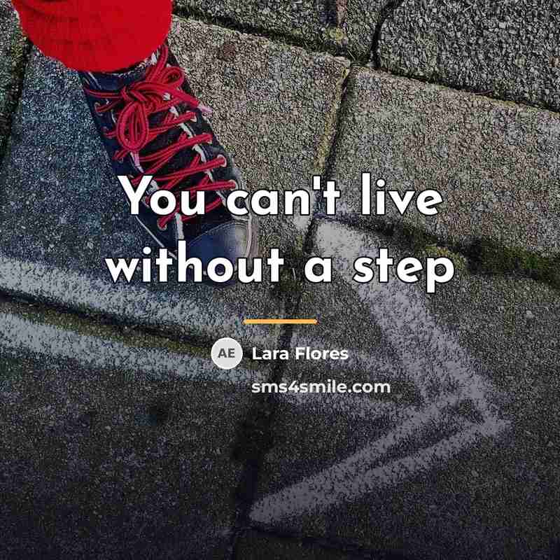 “You can't live without a step…” quote by Lara Flores