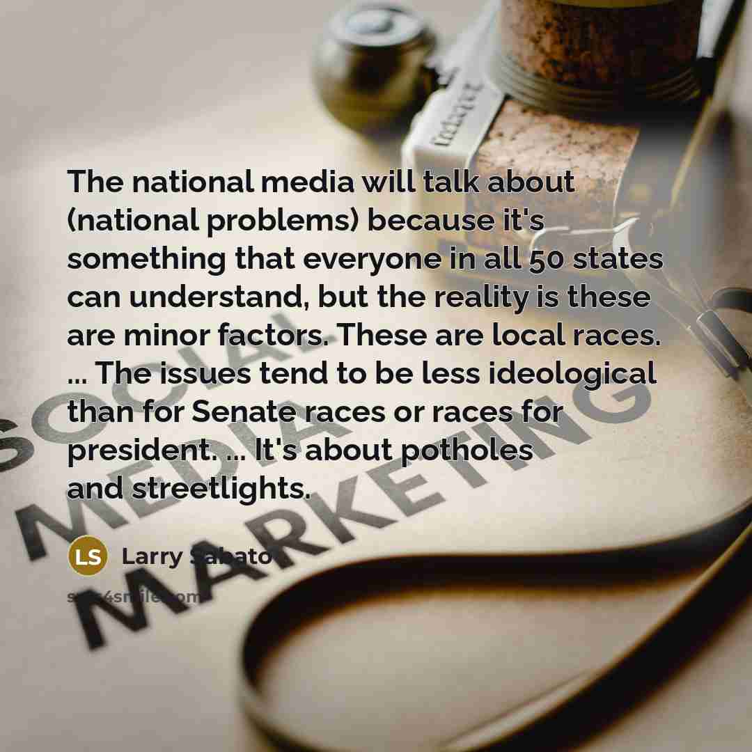 “The national media will talk about (national problems) because it's…” quote by Larry Sabato