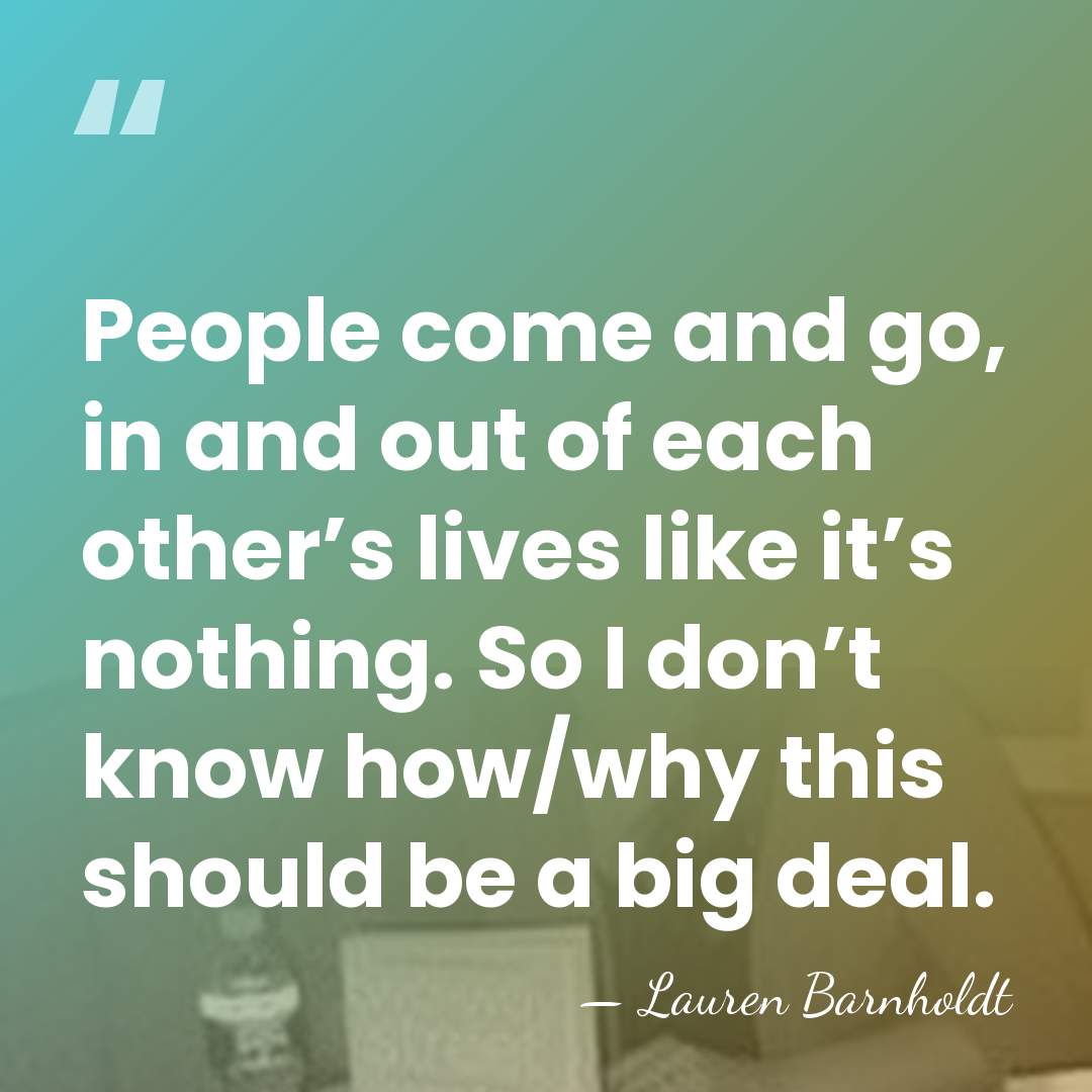 People come and go, in and out of each other’s lives like&hellip; - Lauren Barnholdt