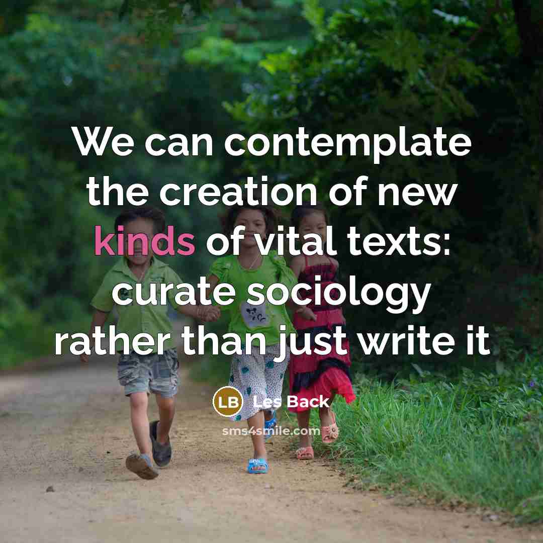 “We can contemplate the creation of new kinds of vital…” quote by Les Back