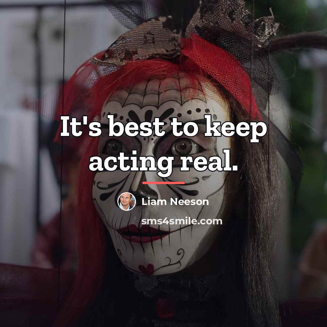 “It's best to keep acting real.…” quote by Liam Neeson