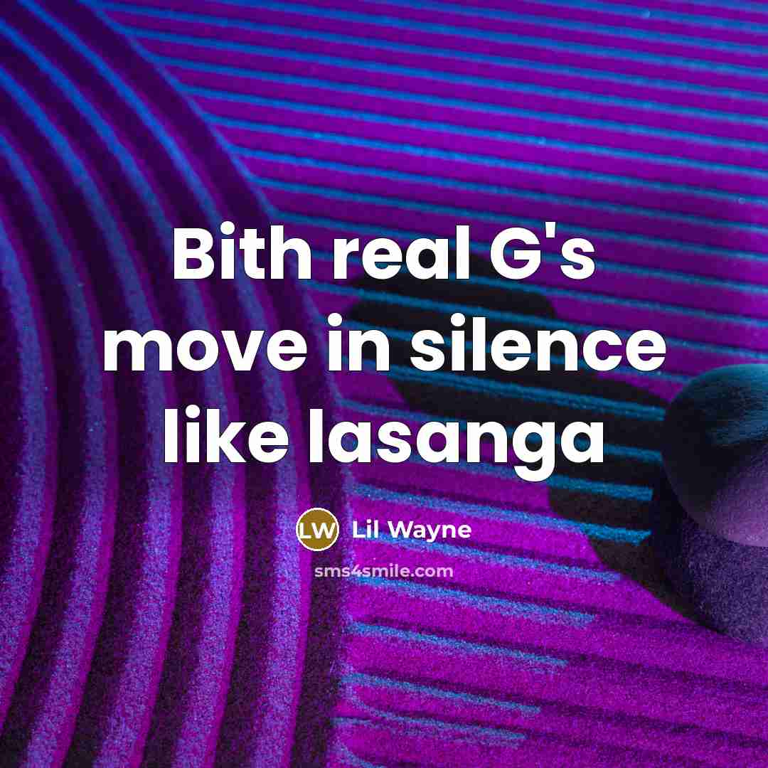 “Bith real G's move in silence like lasanga” quote by Lil Wayne
