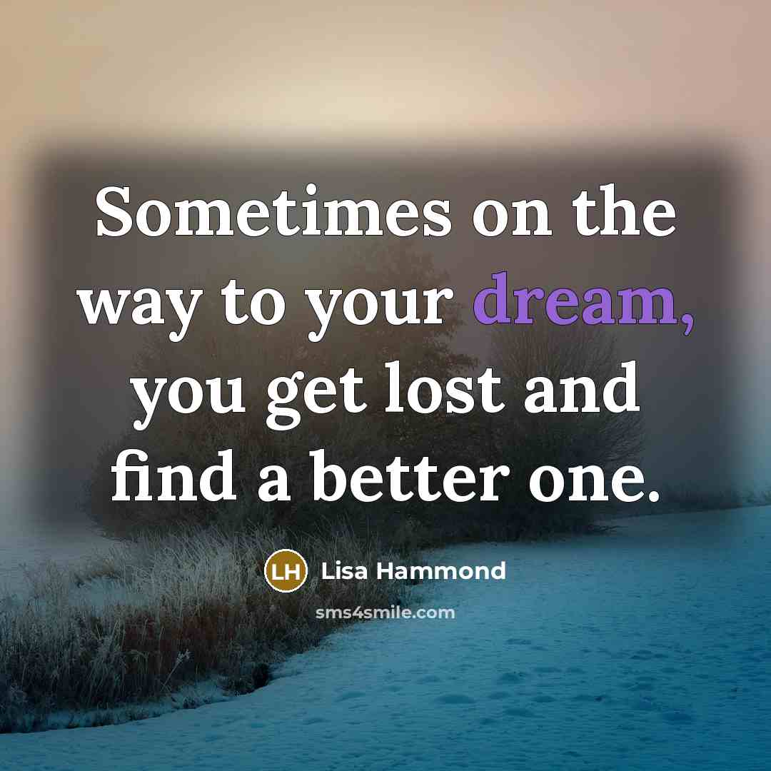 “Sometimes on the way to your dream, you get lost…” quote by Lisa Hammond