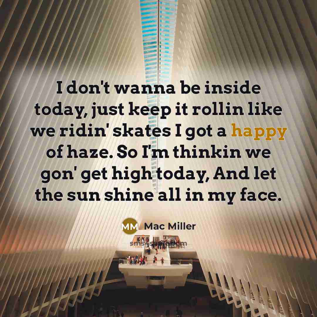 “I don't wanna be inside today, just keep it rollin…” quote by Mac Miller