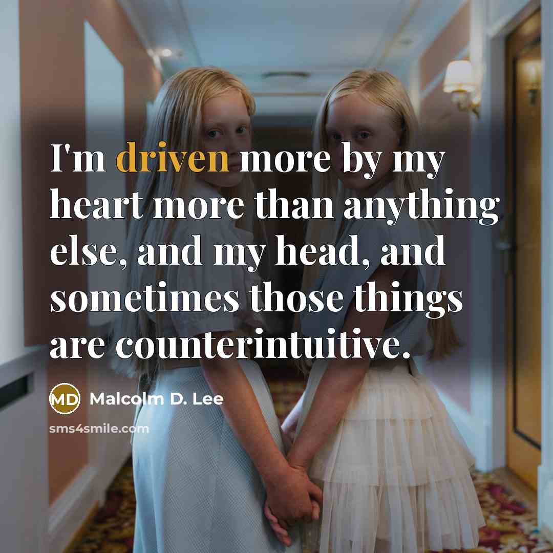 “I'm driven more by my heart more than anything else,…” quote by Malcolm D. Lee