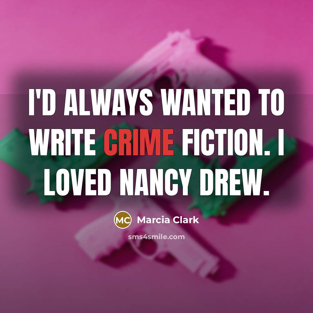 “I'd always wanted to write crime fiction. I loved Nancy…” quote by Marcia Clark