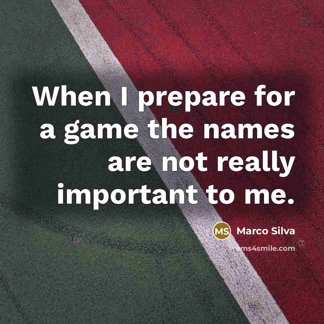 “When I prepare for a game the names are not…” quote by Marco Silva
