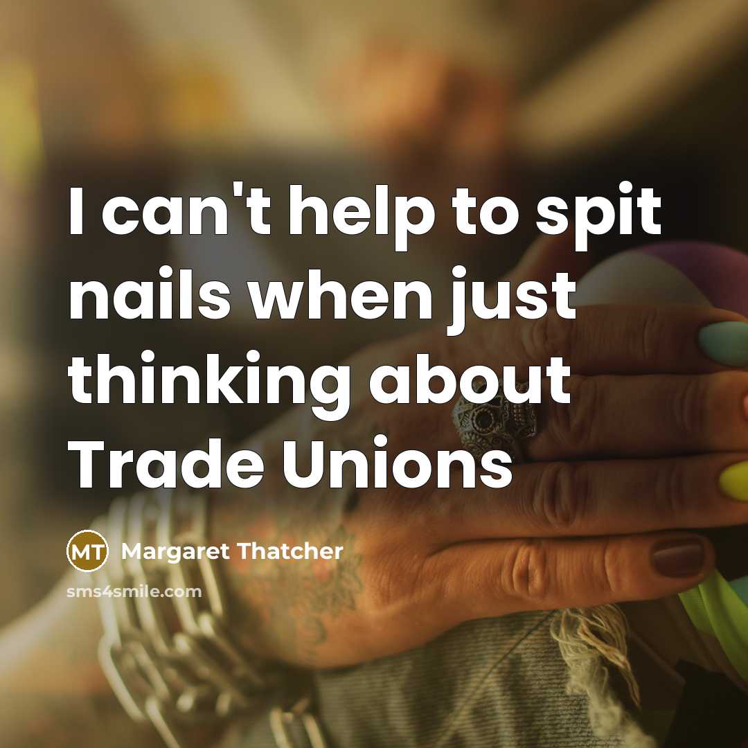 “I can't help to spit nails when just thinking about…” quote by Margaret Thatcher
