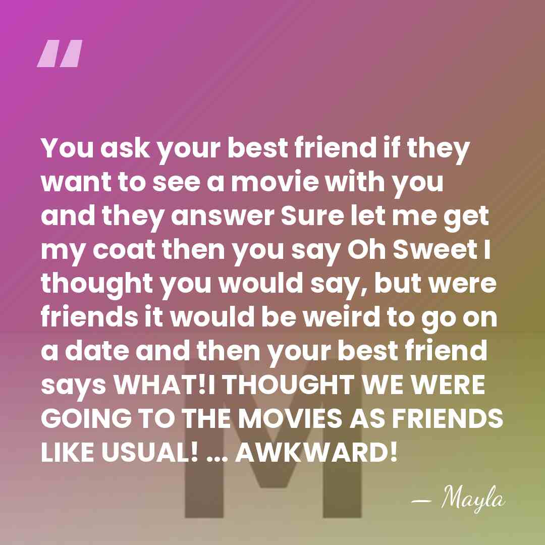 You ask your best friend if they want to see a movie&hellip; - Mayla